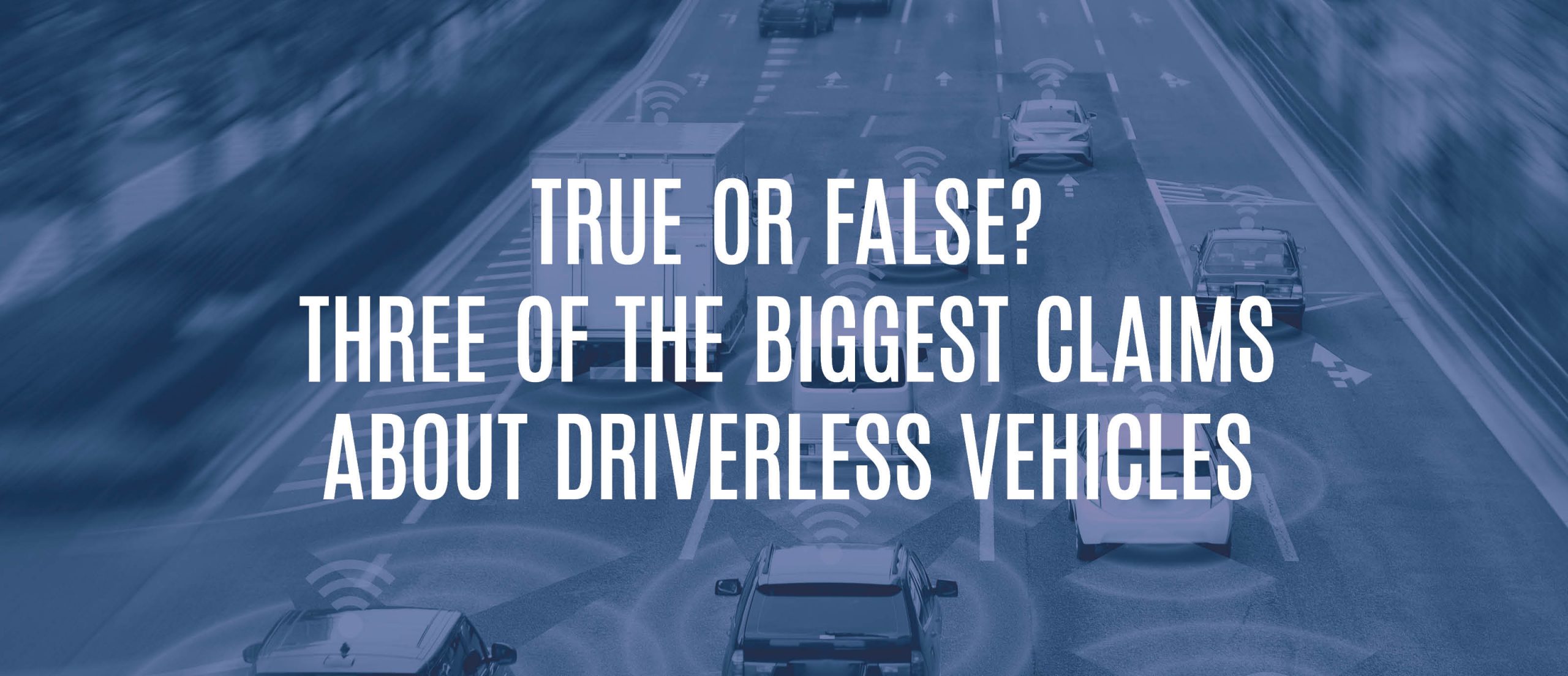 Blog Title - True or false? Three of the biggest claims about driverless vehicles