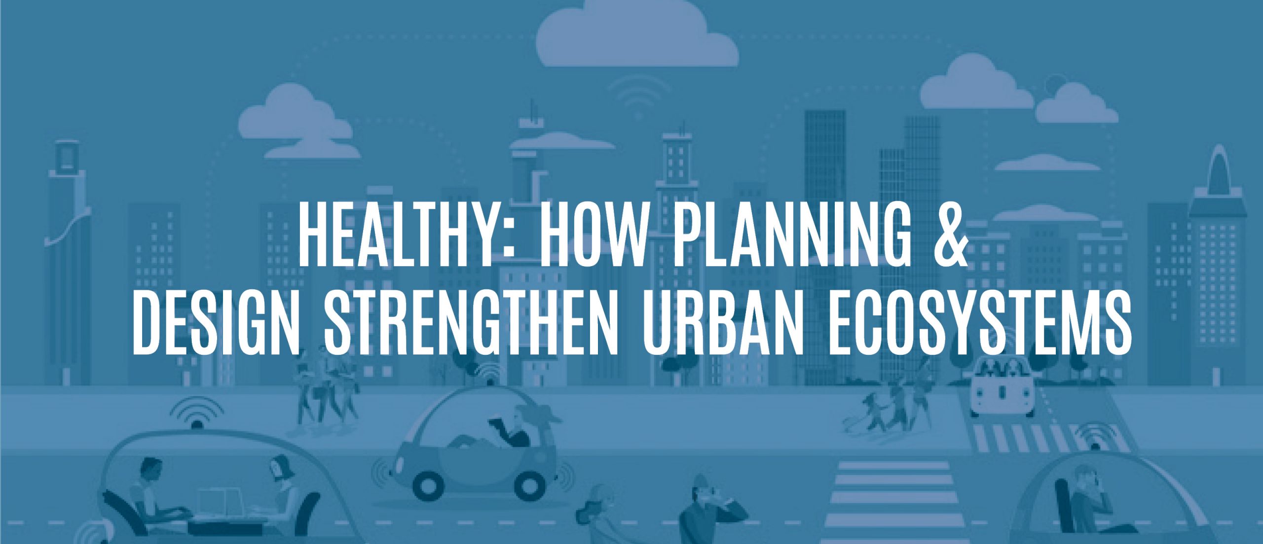 Blog Title - Healthy: How planning & design strengthen urban ecosystems