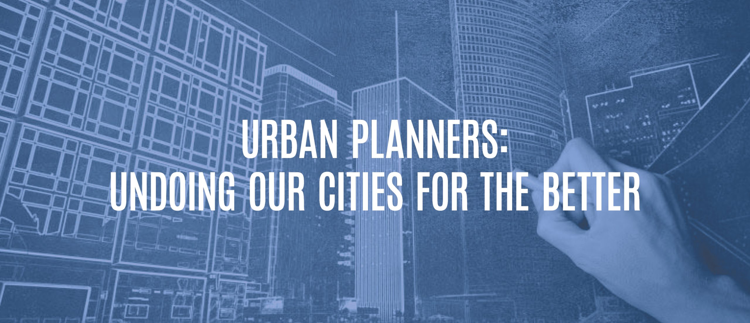 Blog Title - Urban planners: undoing our cities for the better