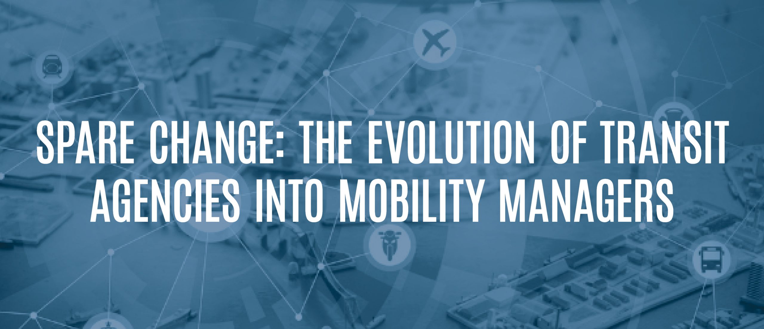 Blog Title - Spare change: the evolution of transit agencies into mobility managers