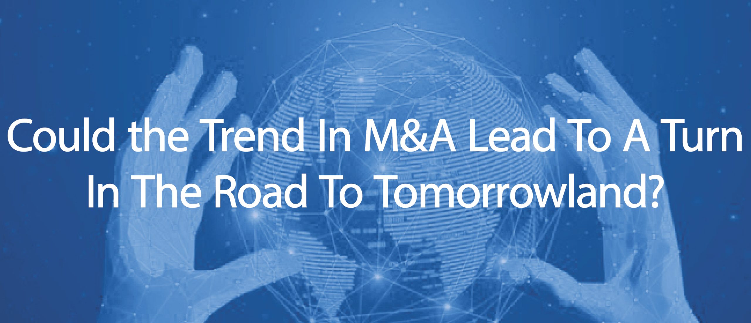 Blog title: Could the trend in M&A lead to a turn in the road to tomorrowland?