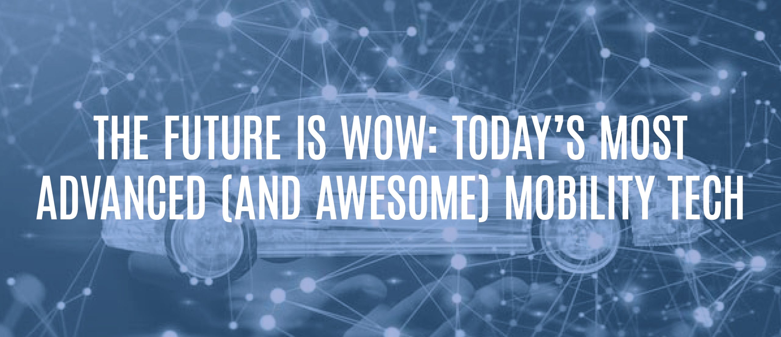 Blog Title - The future is wow: today's most advanced (and awesome) mobility tech