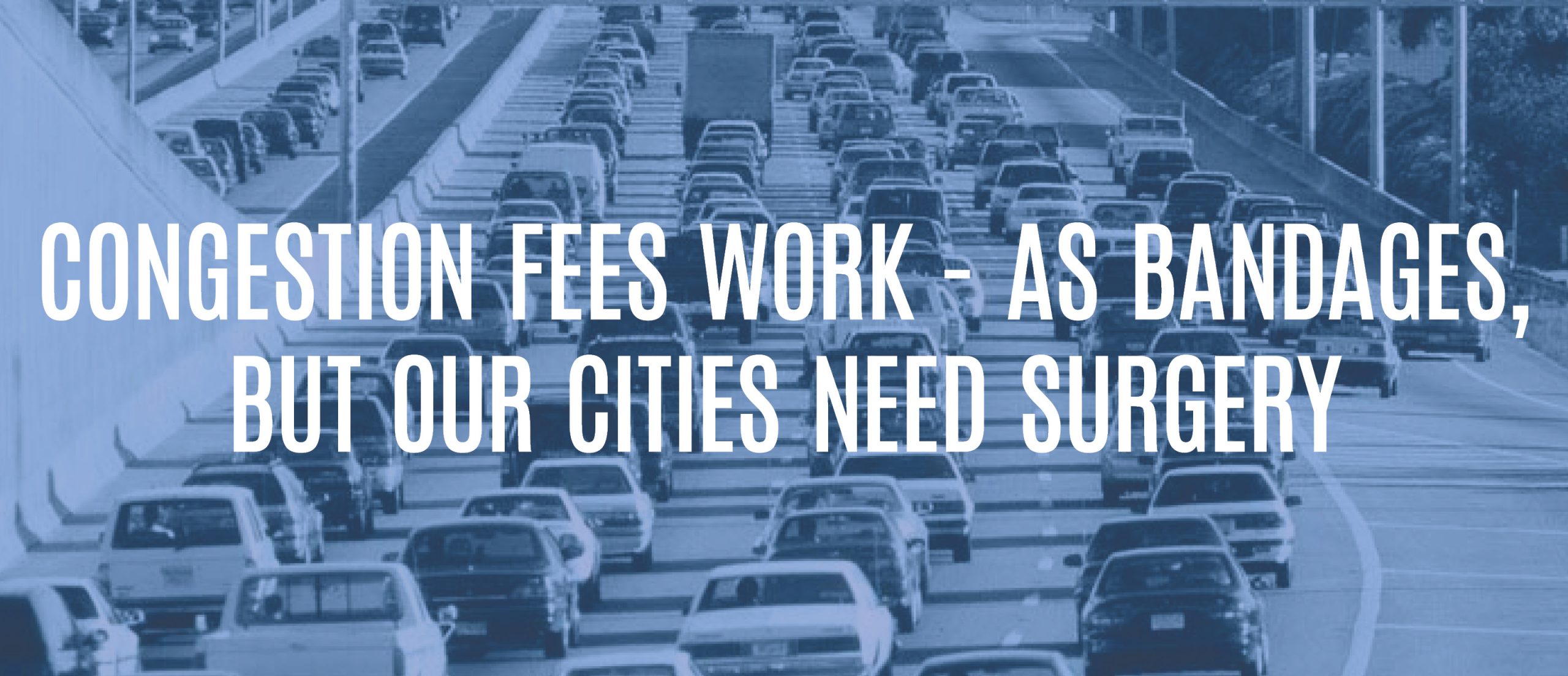 Blog title: Congestion fees work - as bandages, but our cities need surgery