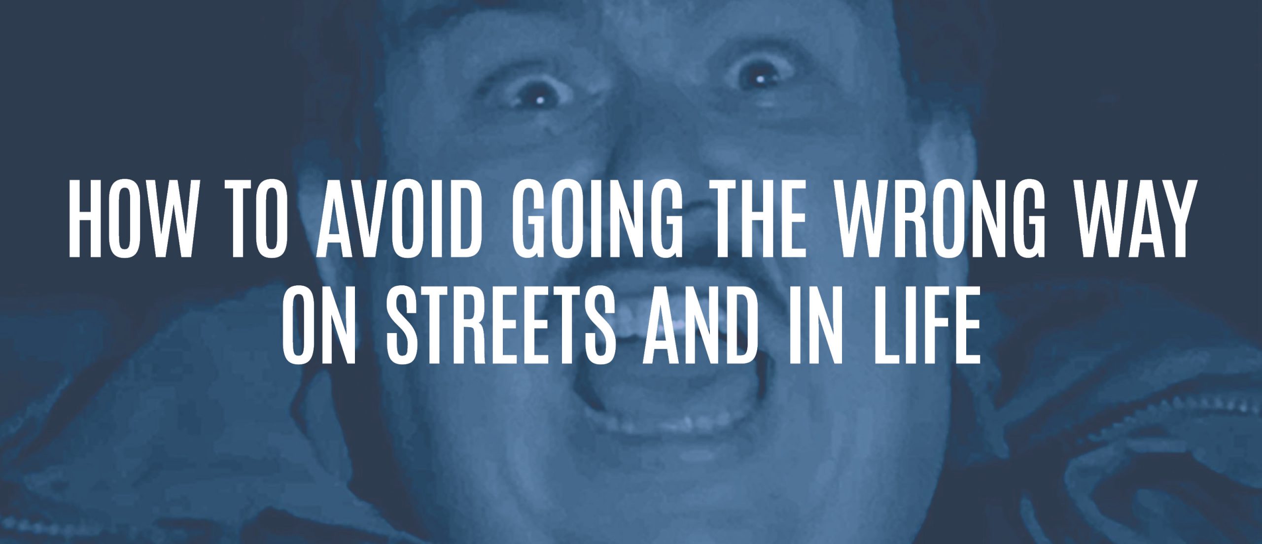 Blog title: How to avoid going the wrong way on streets and in life
